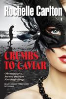 Crumbs to Caviar: Obsessive Love. Second Chances. New Beginnings. 1517593948 Book Cover