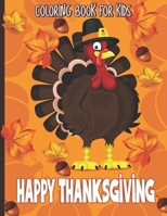 HAPPY THANKSGIVING COLORING BOOK FOR KIDS: Collection of Coloring Pages with Cute Thanksgiving Things Such as Turkey, Feast, Celebrate Harvest, Holiday Dinner and More B08NDGGBSK Book Cover