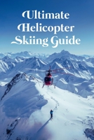 Helicopter Skiing Ultimate Guide B0FT1G2B3K Book Cover