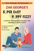 Super Easy Puppy Fizzy: A Step-By-Step Guide To Raising And Training A Happy Puppy B0F797JH9G Book Cover