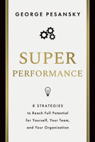 Superperformance : Eight Strategies for Guiding Yourself, Your Team, and Your Organization to Its Full Potential 1639081356 Book Cover