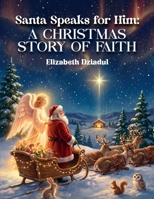 Santa Speaks for Him: A Christmas Story of Faith 1972458655 Book Cover