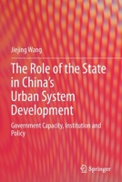 The Role of the State in China’s Urban System Development: Government Capacity, Institution and Policy 9813363614 Book Cover