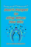 Don't Forget to Sing When You Win B0GK2PMVR7 Book Cover