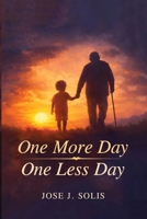 One More Day, One Less Day: Every Sunrise Is a Gift, Another Day to Live. Every Sunset Is a Reminder, One Less Day Remains B0GRJVVG61 Book Cover