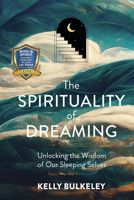 The Spirituality of Dreaming: Unlocking the Wisdom of Our Sleeping Selves 1506483143 Book Cover