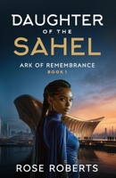Daughter of the Sahel (Ark of Remembrance) B0GQZG6M8L Book Cover