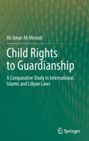 Child Rights to Guardianship: A Comparative Study in International, Islamic and Libyan Laws 9811681805 Book Cover