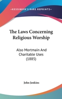 The Laws Concerning Religious Worship: Also Mortmain and Charitable Uses 1240145276 Book Cover