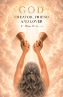 God, Creator, Friend and Lover B0GZWH5MZT Book Cover