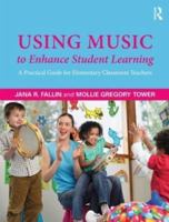 Using Music to Enhance Student Learning: A Practical Guide for Elementary Classroom Teachers 0415894735 Book Cover