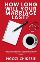 How Long Will Your Marriage Last?: A Practical Christian Guide to Choosing Wisely, Building Strong Foundations, and Nurturing a Union That Endures B0GYBMNNNR Book Cover