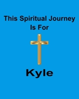 This Spiritual Journey Is For Kyle: Your personal notebook to help with your spiritual journey 1688505695 Book Cover