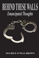 Behind These Walls: Emancipated Thoughts 1721977880 Book Cover
