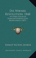 Die Wiener Revolution, 1848: In Ihren Socialen Voraussetzungen Und Beziehungen (1897) 1161138307 Book Cover