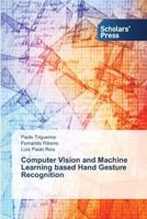 Computer Vision and Machine Learning Based Hand Gesture Recognition 3639763963 Book Cover