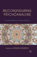 Re(con)Figuring Psychoanalysis: Critical Juxtapositions of the Philosophical, the Sociohistorical and the Political 1349333093 Book Cover