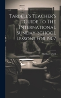 Tarbell's Teacher's Guide To The International Sunday-school Lessons For 1907 1022360035 Book Cover