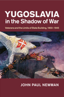 Yugoslavia in the Shadow of War: Veterans and the Limits of State Building, 1903-1945 1107678757 Book Cover