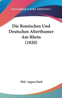 Die Romischen Und Deutschen Alterthumer Am Rhein (1820) 1161120815 Book Cover