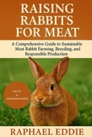 RAISING RABBITS FOR MEAT: A Comprehensive Guide to Sustainable Meat Rabbit Farming, Breeding, Nutrition, and Responsible Production B0FSD5XG4N Book Cover