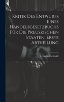 Kritik des Entwurfs eines handelsgesetzbuchs für die Preuszischen Staaten, Erste Abtheilung (German Edition) 1020040777 Book Cover