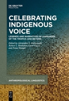 Celebrating Indigenous Voice: Legends and Narratives in Languages of the Tropics and Beyond (Anthropological Linguistics [AL], 5) 3111627160 Book Cover