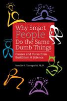 Why Smart People Do the Same Dumb Things: Causes and Cures from Buddhism & Science 1935690191 Book Cover