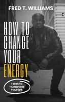 How To Change Your Energy: 7 Keys To Transform Your Life B0C73514VH Book Cover