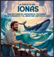 La Historia De Jonás: Una Historia De Obediencia, Segundas Oportunidades Y El Amor Sin Límites De Dios (La Historia de Figuras Importantes en la Biblia) (Spanish Edition) B0FJQK17ZQ Book Cover