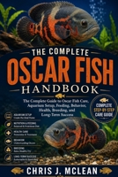 THE COMPLETE OSCAR FISH HANDBOOK: The Complete Guide to Oscar Fish Care, Aquarium Setup, Feeding, Behavior, Health, Breeding, and Long-Term Success B0H7XC8BB5 Book Cover