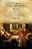 The Middle Way: The Emergence of Modern-Religious Trends in Nineteenth-Century Judaism Responses to Modernity in the Philosophy of Z. H. Chajes, S. R. ... Vol. 1 1644696045 Book Cover