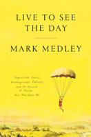 Live to See the Day: Impossible Goals, Unimaginable Futures, and the Pursuit of Things That May NeverBe 0771062265 Book Cover