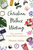 Christian. Mother. Working.: Your practical, prayer-filled companion 1800394381 Book Cover