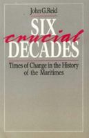 Six Crucial Decades: Times of Change in the History of the Maritimes 092085284X Book Cover