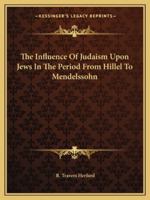 The Influence Of Judaism Upon Jews In The Period From Hillel To Mendelssohn 1425371183 Book Cover