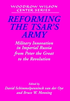 Reforming the Tsar's Army: Military Innovation in Imperial Russia from Peter the Great to the Revolution 0521174430 Book Cover