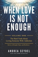 When Love Is Not Enough Volume One: The Hard Truth About Loving Someone with an Addiction (Saving You Is Killing Me: Loving Someone With an Addiction) 1998724654 Book Cover