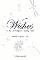 Wishes For The Grieving And Healing Heart: Why the Dragonfly Cries 1401942679 Book Cover