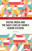 Digital Media and the Daily Lives of China’s Senior Citizens (Routledge Advances in Sociology) 104101872X Book Cover