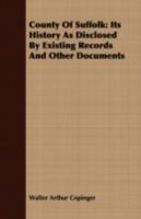 County of Suffolk: Its History As Disclosed by Existing Records and Other Documents, Being Materials for the History of Suffolk, Gleaned From Various ... Museum and Other Public and Private Deposit 9354412866 Book Cover