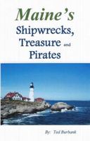 Shipwrecks, Pirates and Treasure in Maine: Why Would Pirates Come to Maine? Where Is Their Treasure to Be Found? Shipwrecks Abound Alaong Maine's Rocky Coast 1935616064 Book Cover