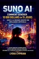 Suno AI : Comment générer 10 000 dollars en 15 jours grâce à la musique assistée par intelligence artificielle: Créer et monétiser de la musique avec ... sans expérience musicale (French Edition) B0GR6C4JZR Book Cover