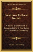 Problems of Faith and Worship: A Record of the Church of Congress in the United States on Its Fifty First Anniversary 1417998288 Book Cover