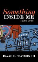 Something Inside Me: (2003-2008) 1452043299 Book Cover