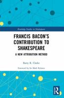 Francis Bacon's Contribution to Shakespeare: A New Attribution Method 0367225441 Book Cover