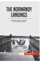 The Normandy Landings: D-Day and Operation Overlord: The First Step to Liberation 2806273005 Book Cover