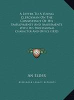 A Letter To A Young Clergyman On The Consistency Of His Employments And Amusements: With His Professional Character And Office 1354624955 Book Cover