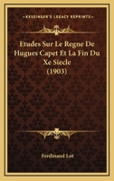 Etudes Sur Le R�gne de Hugues Capet Et La Fin Du Xe Si�cle 1016437374 Book Cover