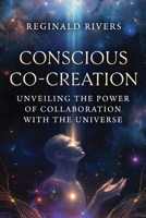 Conscious Co-Creation: Unveiling the Power of Collaboration with the Universe B0DT6CPFX7 Book Cover